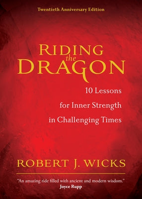 Riding the Dragon: 10 Lessons for Inner Strength in Challenging Times by Wicks, Robert J.
