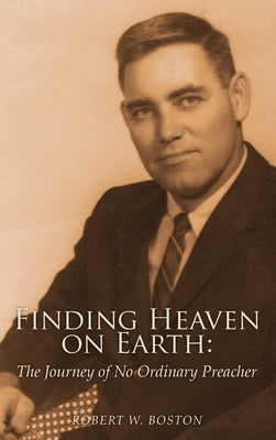 Finding Heaven on Earth: The Journey of No Ordinary Preacher by Boston, Robert W.