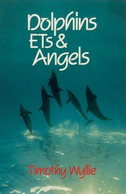 Dolphins, Ets & Angels: Adventures Among Spiritual Intelligences by Wyllie, Timothy
