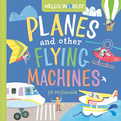 Hello, World! Planes and Other Flying Machines by McDonald, Jill