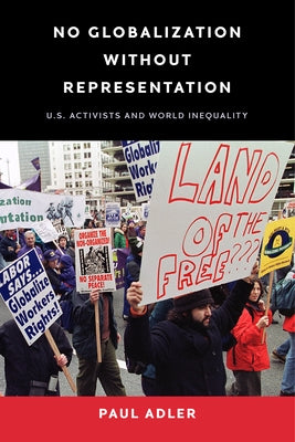 No Globalization Without Representation: U.S. Activists and World Inequality by Adler, Paul