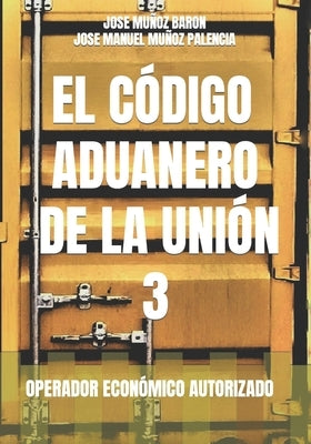 El Código Aduanero de la Unión 3: Operador Económico Autorizado by Mu&#241;oz Palencia, Jose Manuel