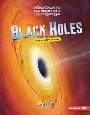 Black Holes: A Space Discovery Guide by Roland, James