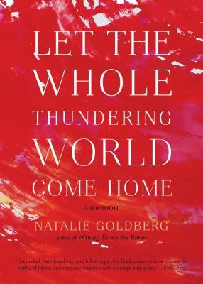 Let the Whole Thundering World Come Home: A Memoir by Goldberg, Natalie