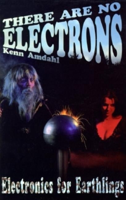 There Are No Electrons: Electronic for Earthlings by Amdahl, Kenn