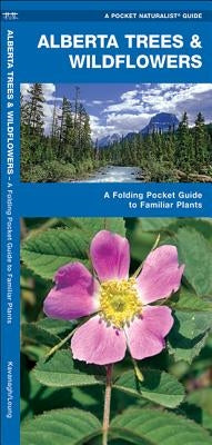 Alberta Trees & Wildflowers: A Folding Pocket Guide to Familiar Plants by Kavanagh, James