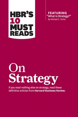 Hbr's 10 Must Reads on Strategy (Including Featured Article What Is Strategy? by Michael E. Porter) by Review, Harvard Business