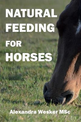 Natural Feeding for Horses by Wesker Msc, Alexandra