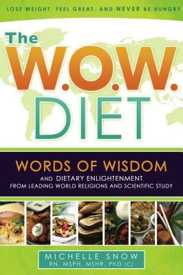 The W.O.W. Diet: Words of Wisdom and Dietary Enlightment from Leading World Religions and Scientific Study by Snow, Michelle