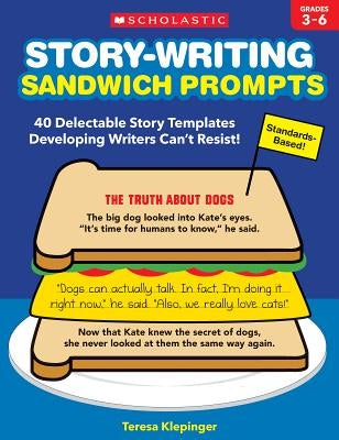 Story-Writing Sandwich Prompts: 40 Delectable Story Templates Developing Writers Can't Resist! by Klepinger, Teresa
