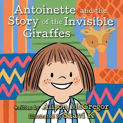 Antoinette and the Story of the Invisible Giraffes by McGregor, Alison