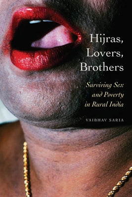 Hijras, Lovers, Brothers: Surviving Sex and Poverty in Rural India by Saria, Vaibhav