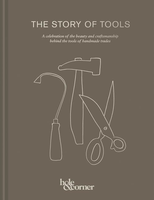 The Story of Tools: A Celebration of the Beauty and Craftsmanship Behind the Tools of Handmade Trades by Corner