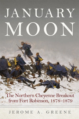 January Moon: The Northern Cheyenne Breakout from Fort Robinson, 1878-1879 by Greene, Jerome a.