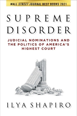 Supreme Disorder: Judicial Nominations and the Politics of America's Highest Court by Shapiro, Ilya