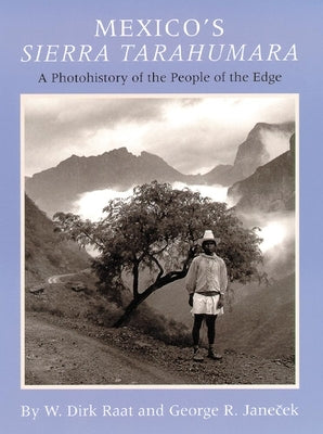 Mexicos Sierra Tarahumara: A Photohistory of the People of the Edge by Raat, W. Dick