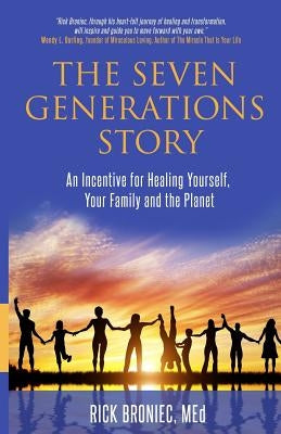 The Seven Generations Story: An Incentive for Healing Yourself, Your Family and the Planet by Broniec Med, Rick