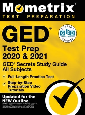 GED Test Prep 2020 and 2021 - GED Secrets Study Guide All Subjects, Full-Length Practice Test, Step-By-Step Preparation Video Tutorials: [updated for by Mometrix High School Equivalency Test