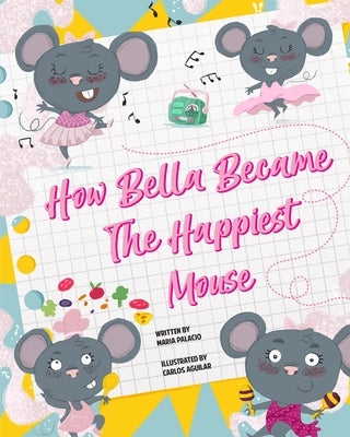 How Bella Became the Happiest Mouse by Aguilar, Carlos