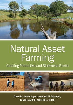 Natural Asset Farming: Creating Productive and Biodiverse Farms by Lindenmayer, David B.