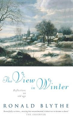The View in Winter: Reflections on Old Age by Blythe, Ronald