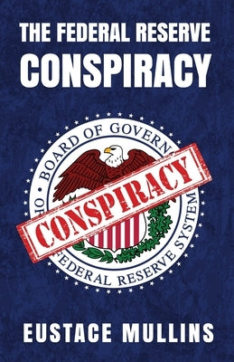 The Federal Reserve Conspiracy by By Eustace Mullins