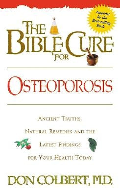 The Bible Cure for Osteoporosis: Ancient Truths, Natural Remedies and the Latest Findings for Your Health Today by Colbert, Don