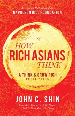 How Rich Asians Think: A Think and Grow Rich Publication by Shin, John C.