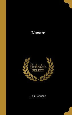 L'avare by B. P. Moli&#232;re, J.