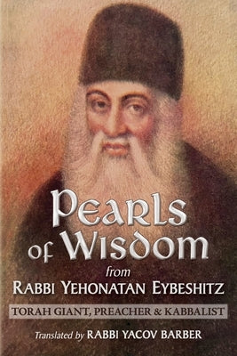 Pearls of Wisdom from Rabbi Yehonatan Eybeshitz: Torah Giant, Preacher & Kabbalist by Barber, Rabbi Yacov