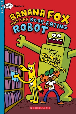 Banana Fox and the Book-Eating Robot: A Graphix Chapters Book (Banana Fox #2): Volume 2 by Kochalka, James