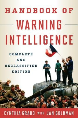 Handbook of Warning Intelligence, Complete and Declassified Edition by Grabo, Cynthia