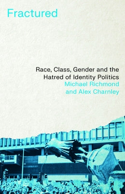 Fractured: Race, Class, Gender and the Hatred of Identity Politics by Richmond, Michael