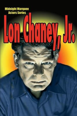 Lon Chaney, Jr.: Midnight Marquee Actors Series by Svehla, Gary