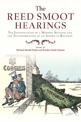 The Reed Smoot Hearings: The Investigation of a Mormon Senator and the Transformation of an American Religion by Paulos, Michael Harold