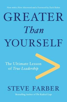 Greater Than Yourself: The Ultimate Lesson of True Leadership by Farber, Steve