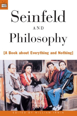 Seinfeld and Philosophy: A Book about Everything and Nothing by Irwin, William