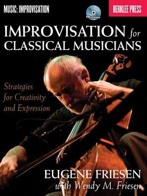 Improvisation for Classical Musicians: Strategies for Creativity and Expression by Friesen, Eugene