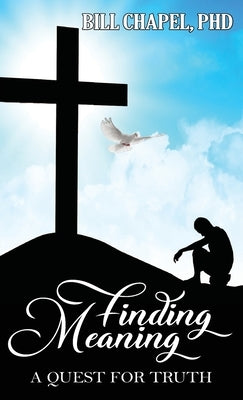 Finding Meaning: A Quest for Truth by Chapel, William