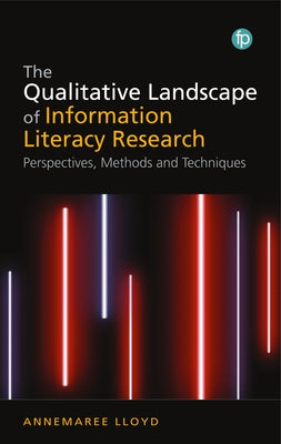 The Qualitative Landscape of Information Literacy Research: Perspectives, Methods and Techniques by Lloyd, Annemaree