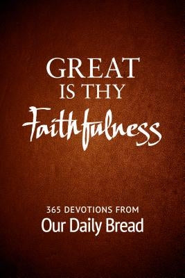 Great Is Thy Faithfulness: 365 Devotions from Our Daily Bread by Our Daily Bread Ministries