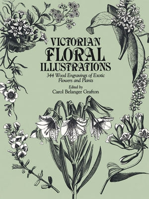 Victorian Floral Illustrations: 344 Wood Engravings of Exotic Flowers and Plants by Grafton, Carol Belanger