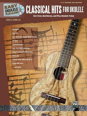 Easy Ukulele Play-Along -- Classical Hits for Ukulele: Roll Over Beethoven, and Play Ukulele Today, Book & CD by Alfred Music