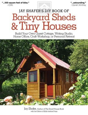 Jay Shafer's DIY Book of Backyard Sheds & Tiny Houses: Build Your Own Guest Cottage, Writing Studio, Home Office, Craft Workshop, or Personal Retreat by Shafer, Jay
