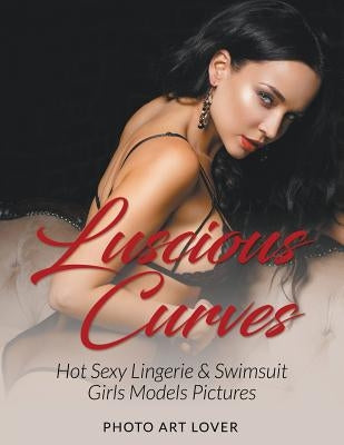 Luscious Curves: Hot Sexy Lingerie & Swimsuit Girls Models Pictures by Lover, Photo Art