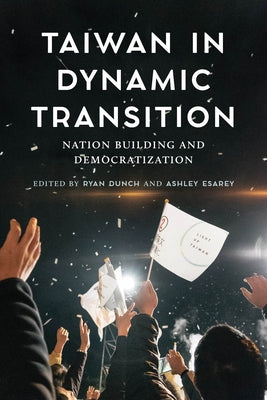 Taiwan in Dynamic Transition: Nation Building and Democratization by Dunch, Ryan