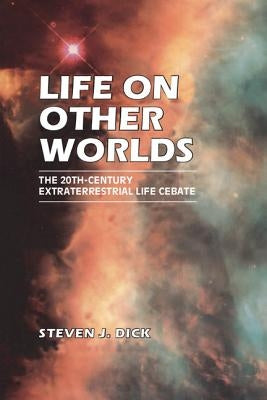 Life on Other Worlds: The 20th-Century Extraterrestrial Life Debate by Dick, Steven J.