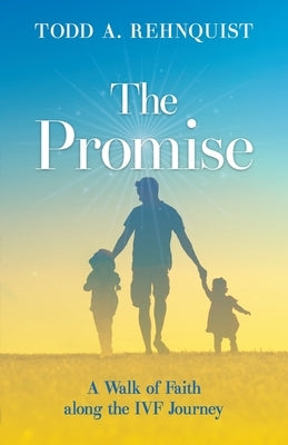 The Promise: A walk of faith along the IVF journey by Rehnquist, Todd A.