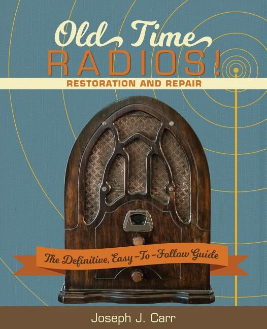 Old Time Radios! Restoration and Repair: (New Edition) by Carr, Joseph J.