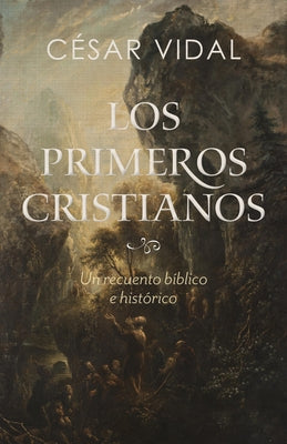 Los Primeros Cristianos: Un Recuento Bíblico E Histórico by Vidal, C&#233;sar